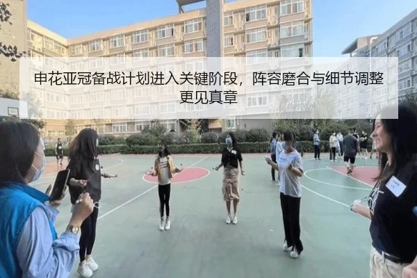 申花亚冠备战计划进入关键阶段，阵容磨合与细节调整更见真章